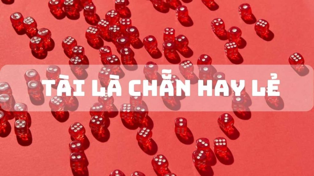 Tài là chẵn hay lẻ là gì? Cách đặt cược tài là chẵn hay lẻ